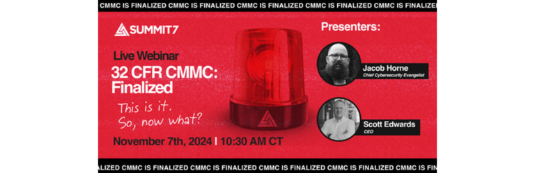 Summit 7 [Webinar] CMMC Finalized: The 32 CFR CMMC Final Rule